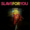Slave for you
